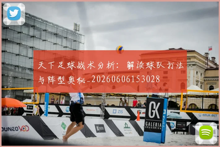 天下足球战术分析：解读球队打法与阵型奥秘_20260606153028